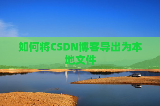 如何将CSDN博客导出为本地文件