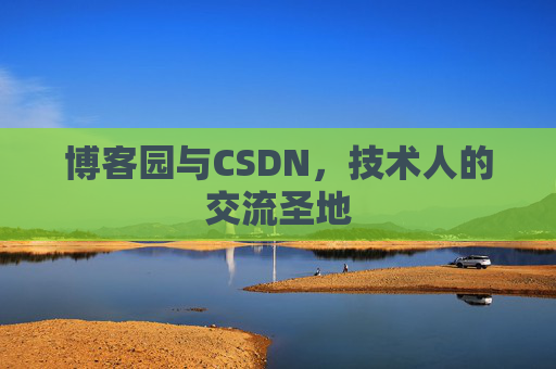 博客园与CSDN，技术人的交流圣地
